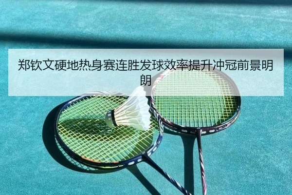郑钦文硬地热身赛连胜发球效率提升冲冠前景明朗